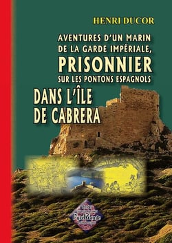 Aventures d'un marin de la garde impériale, prisonnier sur les pontons espagnols dans l'île de Cabrera