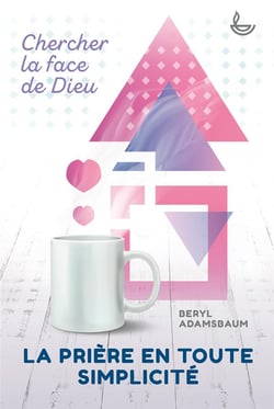 La prière en toute simplicité - chercher la face de dieu