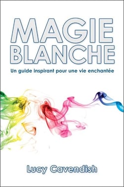 Magie blanche - un guide inspirant pour une vie enchantée