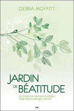 Jardin de béatitude - cultiver son paysage intérieur pour découvrir qui l'on est