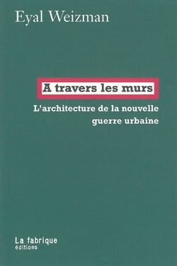 À travers les murs - architecture de la nouvelle guerre urbaine