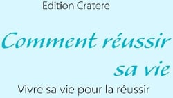 Comment réussir sa vie - vivre sa vie pour la réussir