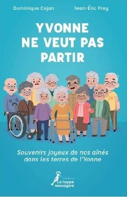 Yvonne ne veut pas partir : souvenirs joyeux de nos aînés dans les terres de l'Yonne