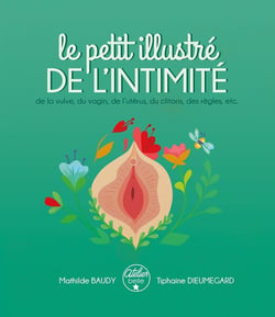Le petit illustré de l'intimité Tome 1 : de la vulve, du vagin, de l'utérus, du clitoris, des règles, etc.