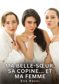 Ma belle-soeur, sa copine... Et ma femme : Histoires Érotiques Interdites de Sexe Tabou pour Adultes