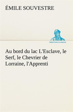 Au bord du lac l'esclave, le serf, le chevrier de lorraine, l'apprenti