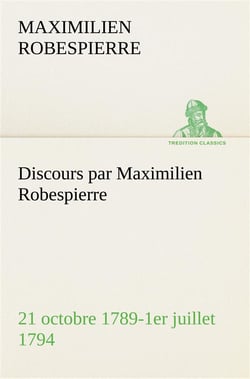 Discours par maximilien robespierre  21 octobre 1789-1er juillet 1794