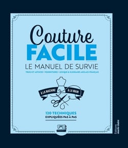 Couture facile : Le Manuel de Survie - A la main et la machine 120 Techniques expliquées pas à pas