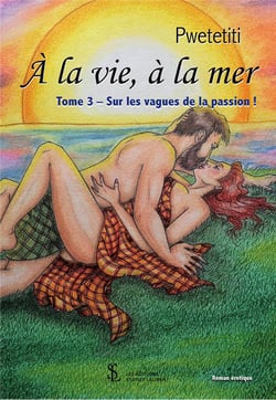 A la vie, a la mer -tome 3 - sur les vagues de la passion !