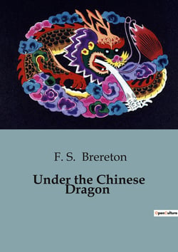 Under the Chinese Dragon : A Journey Through the Mysteries of Early 20th-Century China