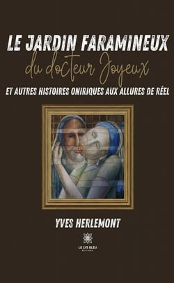 Le jardin faramineux du docteur Joyeux et autres histoires oniriques aux allures de réel