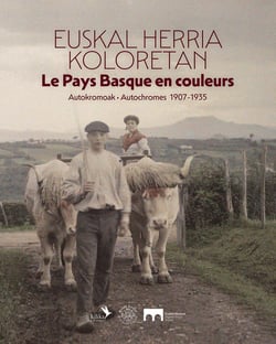 Euskal Herria koloretan / Le Pays Basque en couleurs : Autokromoak / Autochromes 1907-1935