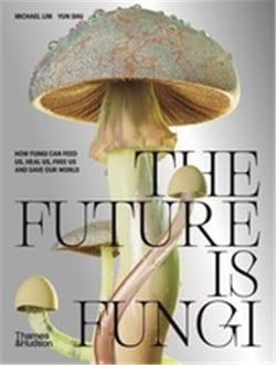 The future is fungi how fungi can feed us, heal us, free us and save our world