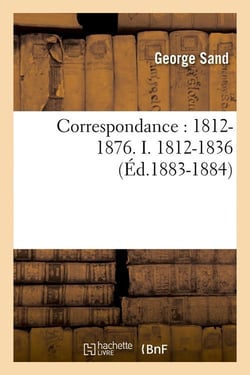 Correspondance : 1812-1876. I. 1812-1836 (Éd.1883-1884)