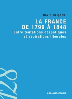 La France de 1799 à 1848 - entre tentations despotiques et aspirations libérales