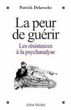 La Peur de guérir : Les résistances à la psychanalyse