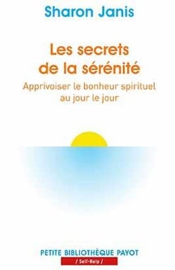 Les secrets de la sérénité - apprivoiser le bonheur spirituel au jour le jour