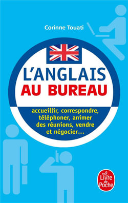 L'Anglais au bureau : Acceuillir, correspondre, téléphoner, animer des réunions, présenter, vendre...