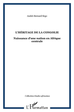 L'héritage de la Congolie - naissance d'une nation en Afrique centrale