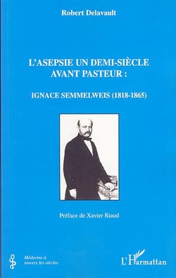 L'asepsie un demi-siècle avant pasteur : ignace semmelweiss, 1818-1865