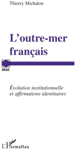 L'outre-mer français - évolution institutionnelle et affirmations identitaires