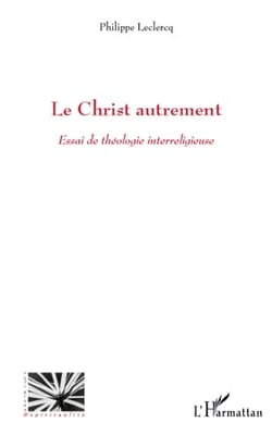 Le Christ autrement - essai de théologie interreligieuse