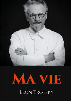 Ma vie - L'autobiographie de Léon Trotsky écrite durant son exil