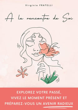A la rencontre de soi : Explorez votre passé, vivez le moment présent et préparez-vous à un avenir radieux
