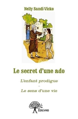 Le secret d'une ado - l'enfant prodigue - le sens d'une vie
