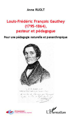 Louis-Frédéric François Gauthey (1795-1864), pasteur et pédagogue : Pour une pédagogie naturelle et pananthropique