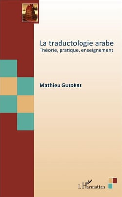 La traductologie arabe - théorie, pratique, enseignement