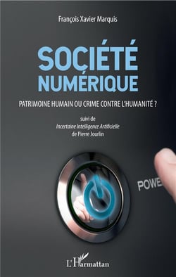 Société numérique - patrimoine humain ou crime contre l'humanité ? incertaine intelligence artificielle de Pierre Jourlin
