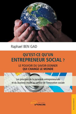 Qu'est-ce qu'un entrepreneur social ? - le pouvoir du savoir-donner qui change le monde - les principes de la pyramide entrepreneuriale et du business model au service de l'innovation sociale
