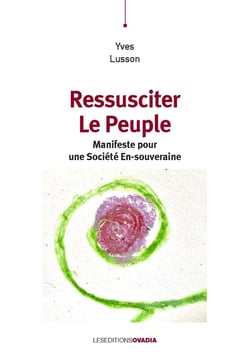 Ressusciter le peuple. : Manifeste pour une Société En-souveraine
