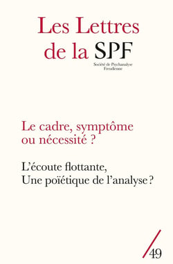 Les lettres de la Société de Psychanalyse Freudienne n.49 : Le cadre, symptôme ou nécessité ? L'écoute flottante, une poïétique de l'analyse ?