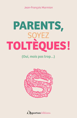 Parents : soyez toltèques !