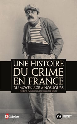 Une histoire du crime en france : du Moyen Age à nos jours