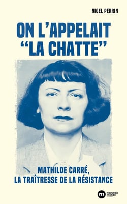 On l'appelait "La chatte" : Mathilde Carré, la traîtresse de la Résistance