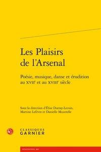 Les plaisirs de l'arsenal - poésie, musique, danse et érudition au XVIIe et au XVIIIe siècle - poésie, musique
