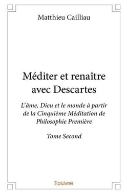 Mediter et renaitre avec descartes - l ame, dieu et le monde a partir  de la cinquieme meditation  d