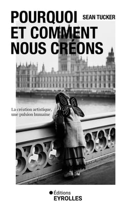 Pourquoi et comment nous créons : La création artistique, une pulsion humaine