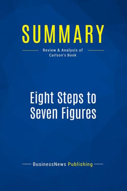 Summary: Eight Steps to Seven Figures : Review and Analysis of Carlson's Book