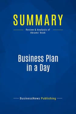 Summary: Business Plan in a Day : Review and Analysis of Abrams' Book