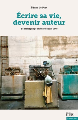 Écrire sa vie, devenir auteur : le témoignage ouvrier depuis 1945
