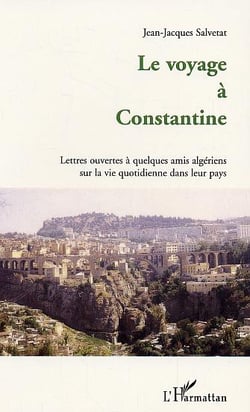 Le voyage a constantine - lettres ouvertes a quelques amis algeriens sur la vie quotidienne dans leu