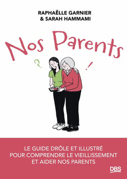 Nos parents : Le guide drôle et illustré pour comprendre le vieillissement et aider nos parents