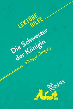 Die Schwester der Konigin von Philippa Gregory (Lektürehilfe) : Detaillierte Zusammenfassung, Personenanalyse und Interpretation