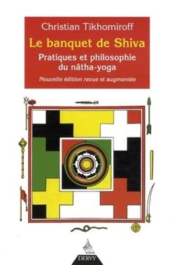 Le banquet de Shiva - pratiques et philosophie du Nâtha-Yoga