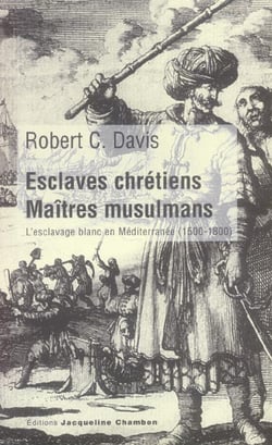 Esclaves chretiens,maitres musulmans - l'esclavage blanc en mediterranee (1500-1800)