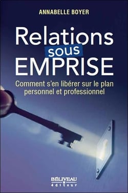 Relations sous emprise - comment s'en liberer sur le plan personnel et professionnel